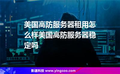 美國高防服務(wù)器租用怎么樣,美國高防服務(wù)器穩(wěn)定嗎? 美國高防服務(wù)器租用怎么樣,美國高防服務(wù)器穩(wěn)定嗎?