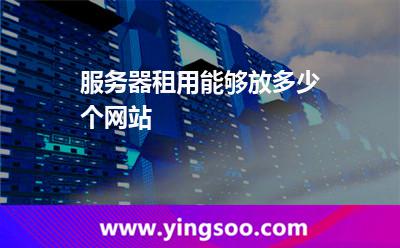 服務器租用能夠放多少個網(wǎng)站