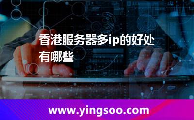 香港服務(wù)器多ip的好處有哪些 香港服務(wù)器多ip的好處有哪些