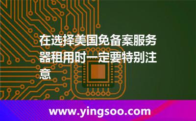 在選擇美國(guó)免備案服務(wù)器租用時(shí)一定要特別注意 在選擇美國(guó)免備案服務(wù)器租用時(shí)一定要特別注意