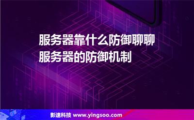 服務(wù)器靠什么防御?聊聊服務(wù)器的防御機(jī)制 服務(wù)器靠什么防御?聊聊服務(wù)器的防御機(jī)制