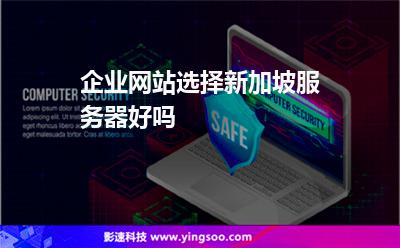 企業(yè)網(wǎng)站選擇新加坡服務(wù)器好嗎 企業(yè)網(wǎng)站選擇新加坡服務(wù)器好嗎