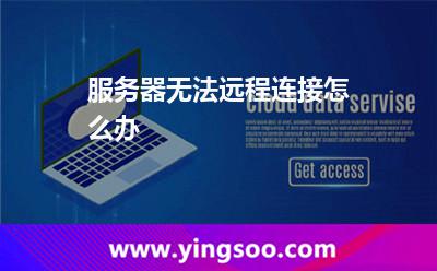 服務(wù)器無(wú)法遠(yuǎn)程連接怎么辦 服務(wù)器無(wú)法遠(yuǎn)程連接怎么辦