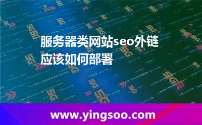 服務(wù)器類網(wǎng)站seo外鏈應(yīng)該如何部署  服務(wù)器類網(wǎng)站seo外鏈應(yīng)該如何部署