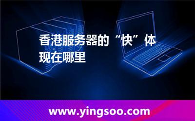 香港服務(wù)器的“快”體現(xiàn)在哪里 香港服務(wù)器的“快”體現(xiàn)在哪里