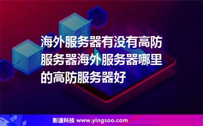 海外服務(wù)器有沒有高防服務(wù)器?海外服務(wù)器哪里的高防服務(wù)器好? 海外服務(wù)器有沒有高防服務(wù)器?海外服務(wù)器哪里的高防服務(wù)器好?
