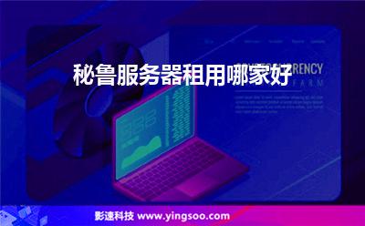 秘魯服務(wù)器租用哪家好 秘魯服務(wù)器租用哪家好