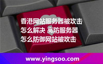 服務(wù)器進(jìn)攻_香港網(wǎng)站服務(wù)器被攻擊怎么解決 高防服務(wù)器怎么防御網(wǎng)站被攻擊  服務(wù)器進(jìn)攻