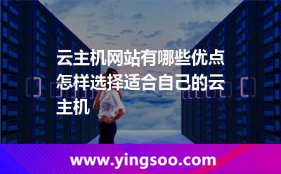 云主機網(wǎng)站有哪些優(yōu)點怎樣選擇適合自己的云主機 云主機網(wǎng)站有哪些優(yōu)點怎樣選擇適合自己的云主機