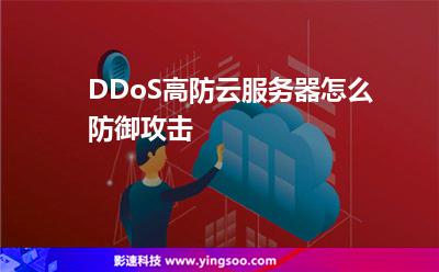 DDoS高防云服務器怎么防御攻擊 DDoS高防云服務器怎么防御攻擊