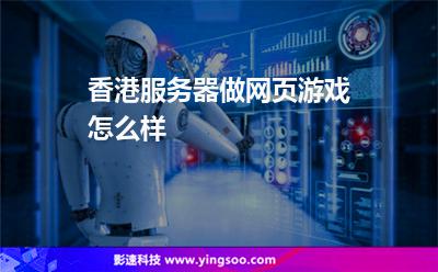 香港服務(wù)器做網(wǎng)頁游戲怎么樣 香港服務(wù)器做網(wǎng)頁游戲怎么樣