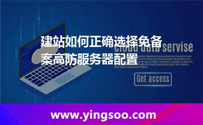 建站如何正確選擇免備案高防服務(wù)器配置