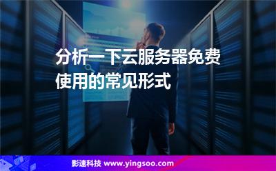 分析一下云服務(wù)器免費使用的常見形式 分析一下云服務(wù)器免費使用的常見形式