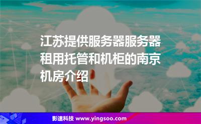 江蘇提供服務(wù)器服務(wù)器租用托管和機柜的南京機房介紹
