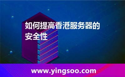 如何提高香港服務(wù)器的安全性 如何提高香港服務(wù)器的安全性