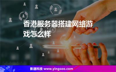 香港服務(wù)器搭建網(wǎng)絡(luò)游戲怎么樣 香港服務(wù)器搭建網(wǎng)絡(luò)游戲怎么樣