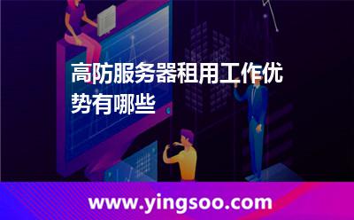 高防服務器租用工作優(yōu)勢有哪些