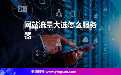 網(wǎng)站流量大選怎么服務(wù)器 網(wǎng)站流量大選怎么服務(wù)器