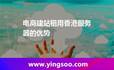 電商建站租用香港服務(wù)器的優(yōu)勢(shì) 電商建站租用香港服務(wù)器的優(yōu)勢(shì)