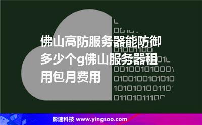 佛山高防服務(wù)器能防御多少個(gè)g?佛山服務(wù)器租用包月費(fèi)用 佛山高防服務(wù)器能防御多少個(gè)g?佛山服務(wù)器租用包月費(fèi)用