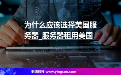 為什么應該選擇美國服務器_服務器租用美國 為什么應該選擇美國服務器_服務器租用美國