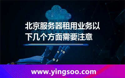 服務(wù)器租用_北京服務(wù)器租用業(yè)務(wù)以下幾個(gè)方面需要注意 服務(wù)器租用