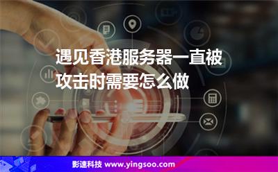 遇見香港服務(wù)器一直被攻擊時需要怎么做 遇見香港服務(wù)器一直被攻擊時需要怎么做
