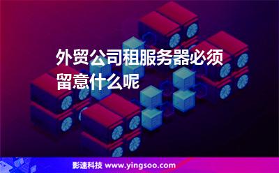主機香港:外貿公司租服務器必須留意什么呢 主機香港