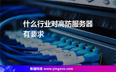 服務(wù)器互聯(lián)網(wǎng):什么行業(yè)對(duì)高防服務(wù)器有要求 服務(wù)器互聯(lián)網(wǎng)