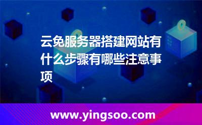云免服務(wù)器搭建網(wǎng)站有什么步驟有哪些注意事項