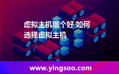 虛擬主機主機_虛擬主機哪個好 如何選擇虛擬主機 虛擬主機主機