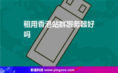 租用香港站群服務(wù)器好嗎 租用香港站群服務(wù)器好嗎