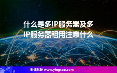 什么是多IP服務(wù)器及多IP服務(wù)器租用注意什么 什么是多IP服務(wù)器及多IP服務(wù)器租用注意什么