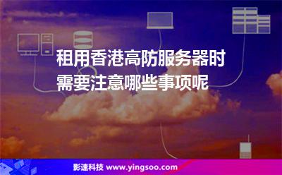 租用香港高防服務(wù)器時(shí)，需要注意哪些事項(xiàng)呢