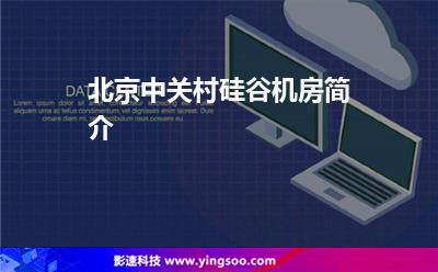 北京中關(guān)村硅谷機(jī)房簡(jiǎn)介 北京中關(guān)村硅谷機(jī)房簡(jiǎn)介