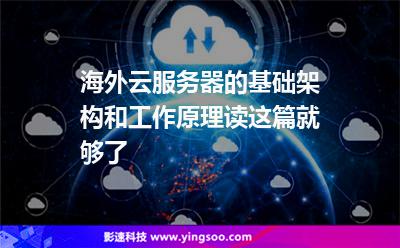 海外云服務(wù)器的基礎(chǔ)架構(gòu)和工作原理，讀這篇就夠了