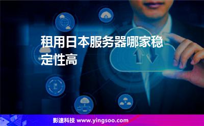 租用日本服務器哪家穩(wěn)定性高