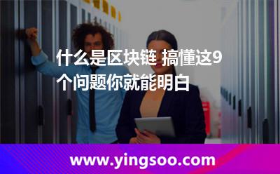 區(qū)塊技術(shù)_什么是區(qū)塊鏈 搞懂這9個(gè)問題你就能明白  區(qū)塊技術(shù)