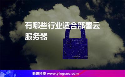 服務(wù)器很高:有哪些行業(yè)適合部署云服務(wù)器 服務(wù)器很高