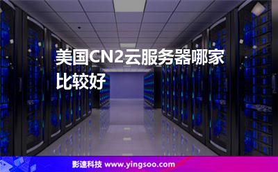 美國CN2云服務器哪家比較好 美國CN2云服務器哪家比較好