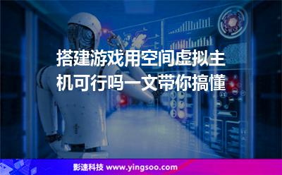 搭建游戲用空間虛擬主機(jī)可行嗎一文帶你搞懂 搭建游戲用空間虛擬主機(jī)可行嗎一文帶你搞懂