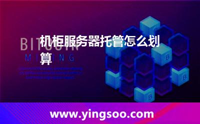 機柜服務器托管怎么劃算  機柜服務器托管怎么劃算