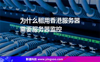 服務(wù)器香港:為什么租用香港服務(wù)器需要服務(wù)器監(jiān)控 服務(wù)器香港