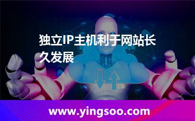 獨立IP主機(jī)利于網(wǎng)站長久發(fā)展 獨立IP主機(jī)利于網(wǎng)站長久發(fā)展