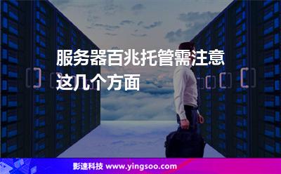 服務(wù)器百兆托管需注意這幾個(gè)方面