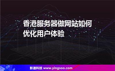 香港服務(wù)器做網(wǎng)站如何優(yōu)化用戶體驗(yàn) 香港服務(wù)器做網(wǎng)站如何優(yōu)化用戶體驗(yàn)