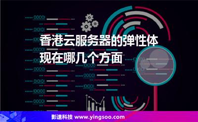 香港云服務(wù)器的彈性體現(xiàn)在哪幾個方面 香港云服務(wù)器的彈性體現(xiàn)在哪幾個方面