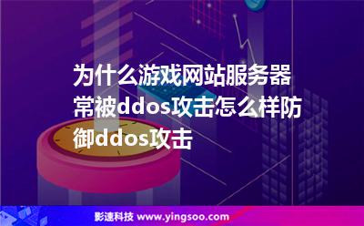 為什么游戲網(wǎng)站服務(wù)器常被ddos攻擊?怎么樣防御ddos攻擊? 為什么游戲網(wǎng)站服務(wù)器常被ddos攻擊?怎么樣防御ddos攻擊?