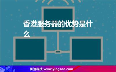 香港服務(wù)器的優(yōu)勢是什么 香港服務(wù)器的優(yōu)勢是什么