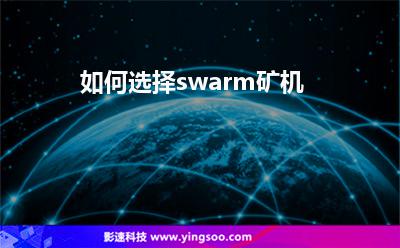 如何選擇swarm礦機 如何選擇swarm礦機